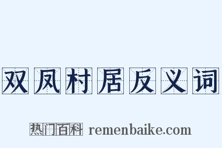 双凤村居反义词是什么意思的图片